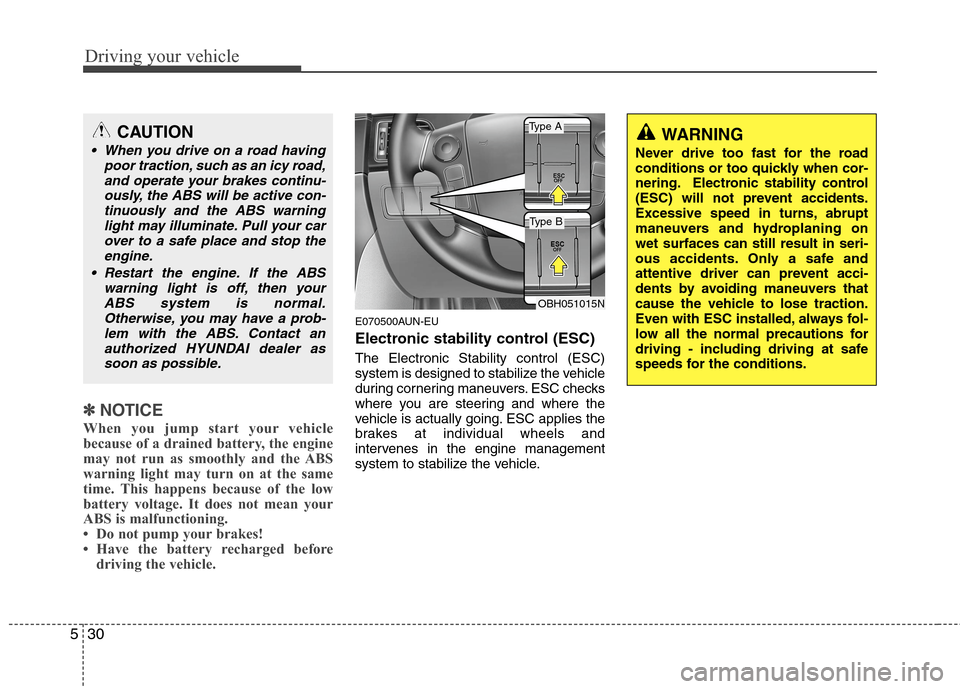 Hyundai Genesis 2011  Owners Manual Driving your vehicle
30 5
✽
✽
NOTICE
When you jump start your vehicle
because of a drained battery, the engine
may not run as smoothly and the ABS
warning light may turn on at the same
time. This 