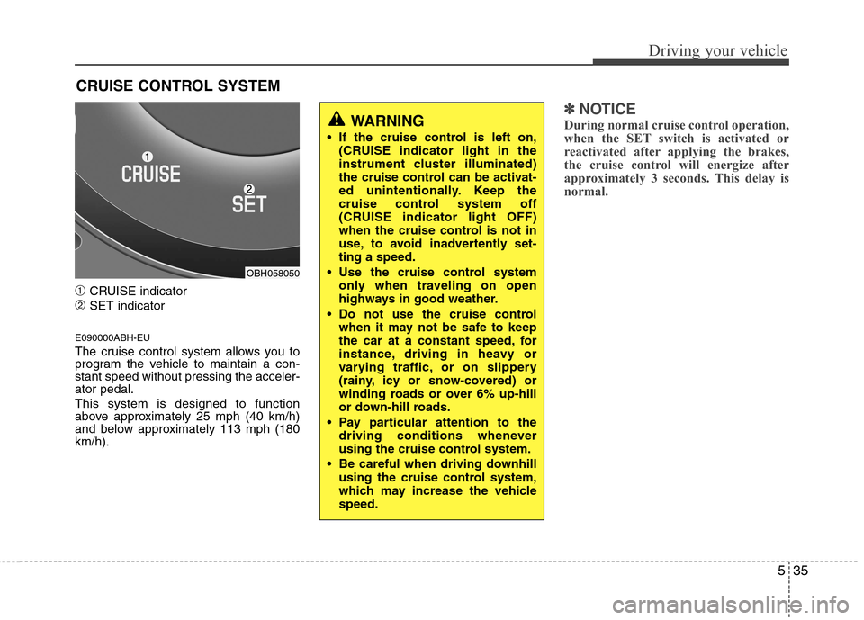 Hyundai Genesis 2011 Owners Manual 535
Driving your vehicle
➀CRUISE indicator
➁SET indicator
E090000ABH-EU
The cruise control system allows you to
program the vehicle to maintain a con-
stant speed without pressing the acceler-
ato Hyundai Genesis 2011 Owners Manual 535
Driving your vehicle
➀CRUISE indicator
➁SET indicator
E090000ABH-EU
The cruise control system allows you to
program the vehicle to maintain a con-
stant speed without pressing the acceler-
ato
