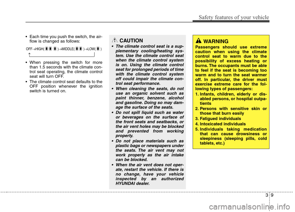 Hyundai Genesis 2011 Owners Guide 39
Safety features of your vehicle
 Each time you push the switch, the air-
flow is changed as follows:
 When pressing the switch for more
than 1.5 seconds with the climate con-
trol seat operating, t