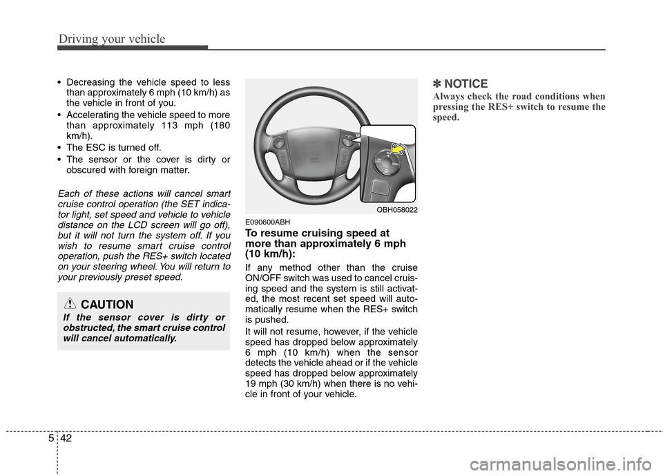 Hyundai Genesis 2011 Owners Manual Driving your vehicle
42 5
Decreasing the vehicle speed to less
than approximately 6 mph (10 km/h) as
the vehicle in front of you.
Accelerating the vehicle speed to more
than approximately 113 mph (1 Hyundai Genesis 2011 Owners Manual Driving your vehicle
42 5
Decreasing the vehicle speed to less
than approximately 6 mph (10 km/h) as
the vehicle in front of you.
Accelerating the vehicle speed to more
than approximately 113 mph (1
