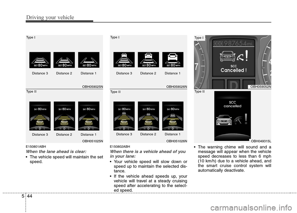 Hyundai Genesis 2011 Owners Manual Driving your vehicle
44 5
E150801ABH
When the lane ahead is clear:
The vehicle speed will maintain the set
speed.
E150802ABH
When there is a vehicle ahead of you
in your lane:
Your vehicle speed wil Hyundai Genesis 2011 Owners Manual Driving your vehicle
44 5
E150801ABH
When the lane ahead is clear:
The vehicle speed will maintain the set
speed.
E150802ABH
When there is a vehicle ahead of you
in your lane:
Your vehicle speed wil