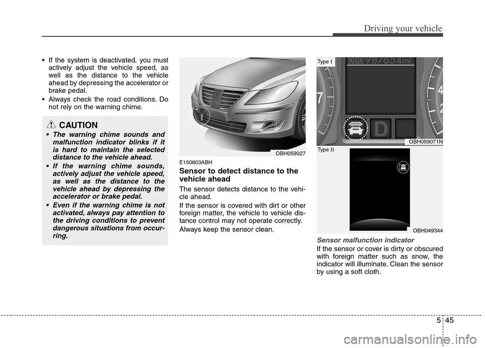 Hyundai Genesis 2011 Owners Manual 545
Driving your vehicle
If the system is deactivated, you must
actively adjust the vehicle speed, as
well as the distance to the vehicle
ahead by depressing the accelerator or
brake pedal.
Always c Hyundai Genesis 2011 Owners Manual 545
Driving your vehicle
If the system is deactivated, you must
actively adjust the vehicle speed, as
well as the distance to the vehicle
ahead by depressing the accelerator or
brake pedal.
Always c
