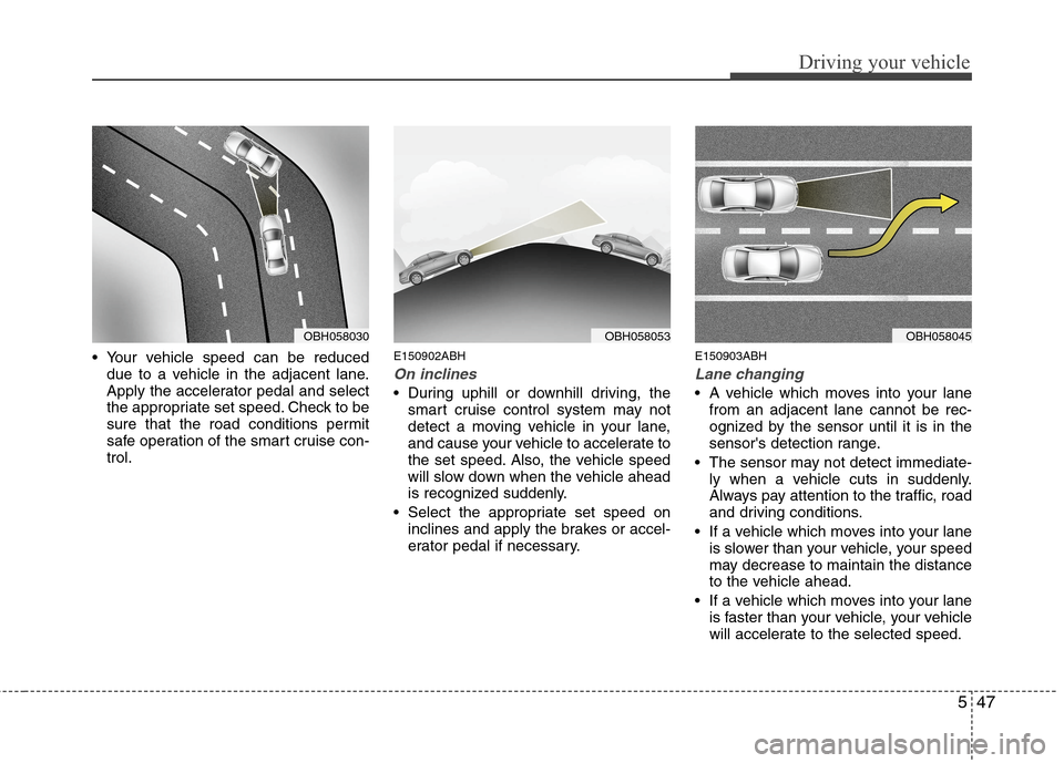 Hyundai Genesis 2011 Owners Manual 547
Driving your vehicle
Your vehicle speed can be reduced
due to a vehicle in the adjacent lane.
Apply the accelerator pedal and select
the appropriate set speed. Check to be
sure that the road cond Hyundai Genesis 2011 Owners Manual 547
Driving your vehicle
Your vehicle speed can be reduced
due to a vehicle in the adjacent lane.
Apply the accelerator pedal and select
the appropriate set speed. Check to be
sure that the road cond