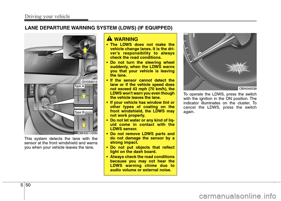 Hyundai Genesis 2011 Owners Manual Driving your vehicle
50 5
This system detects the lane with the
sensor at the front windshield and warns
you when your vehicle leaves the lane.To operate the LDWS, press the switch
with the ignition i Hyundai Genesis 2011 Owners Manual Driving your vehicle
50 5
This system detects the lane with the
sensor at the front windshield and warns
you when your vehicle leaves the lane.To operate the LDWS, press the switch
with the ignition i