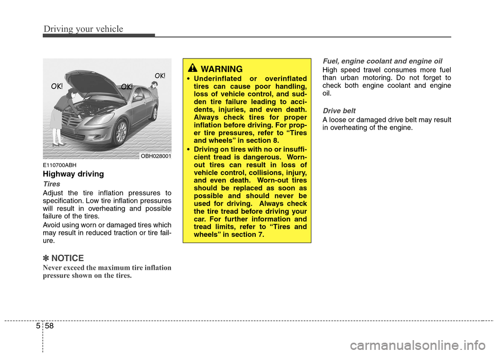 Hyundai Genesis 2011 Owners Manual Driving your vehicle
58 5
E110700ABH
Highway driving
Tires
Adjust the tire inflation pressures to
specification. Low tire inflation pressures
will result in overheating and possible
failure of the tir Hyundai Genesis 2011 Owners Manual Driving your vehicle
58 5
E110700ABH
Highway driving
Tires
Adjust the tire inflation pressures to
specification. Low tire inflation pressures
will result in overheating and possible
failure of the tir
