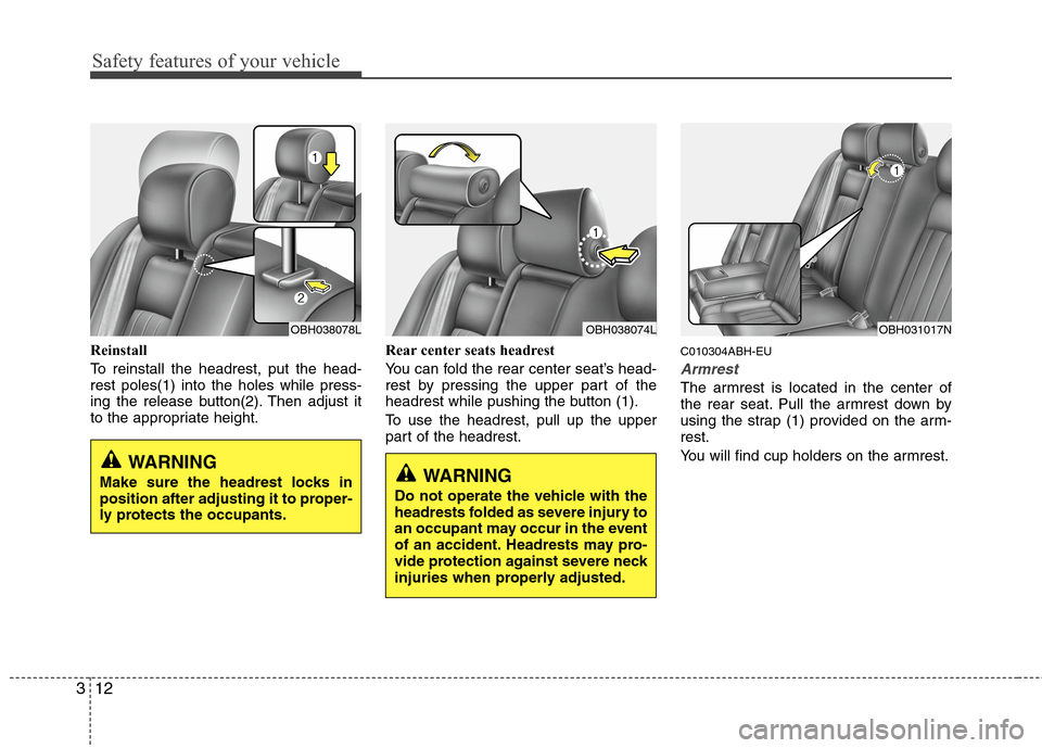 Hyundai Genesis 2011 Owners Guide Safety features of your vehicle
12 3
Reinstall
To reinstall the headrest, put the head-
rest poles(1) into the holes while press-
ing the release button(2). Then adjust it
to the appropriate height.Re