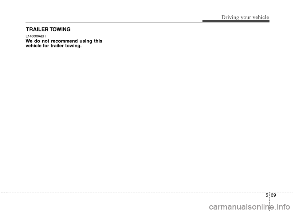 Hyundai Genesis 2011 Owners Manual 569
Driving your vehicle
E140000ABH
We do not recommend using this
vehicle for trailer towing.
TRAILER TOWING Hyundai Genesis 2011 Owners Manual 569
Driving your vehicle
E140000ABH
We do not recommend using this
vehicle for trailer towing.
TRAILER TOWING