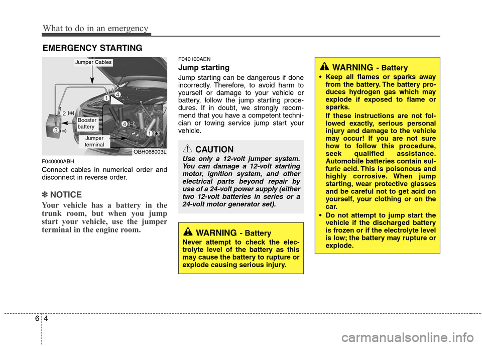 Hyundai Genesis 2011  Owners Manual What to do in an emergency
4 6
EMERGENCY STARTING
F040000ABH
Connect cables in numerical order and
disconnect in reverse order.
✽ ✽
NOTICE
Your vehicle has a battery in the
trunk room, but when yo