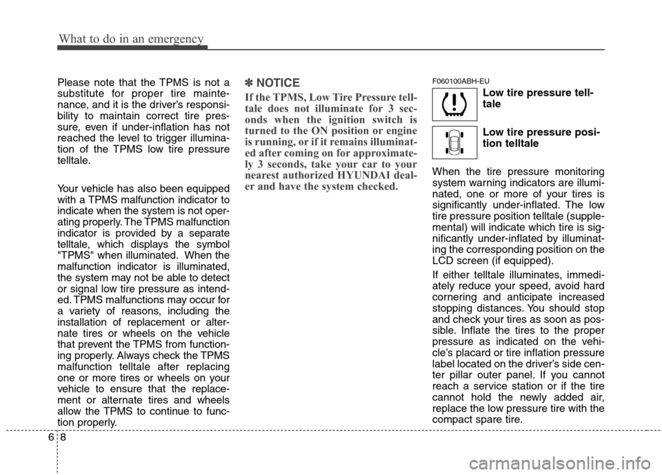 Hyundai Genesis 2011  Owners Manual What to do in an emergency
8 6
Please note that the TPMS is not a
substitute for proper tire mainte-
nance, and it is the driver’s responsi-
bility to maintain correct tire pres-
sure, even if under