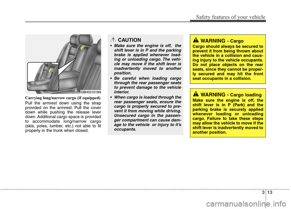 Hyundai Genesis 2011 Owners Guide 313
Safety features of your vehicle
Carrying long/narrow cargo (if equipped)
Pull the armrest down using the strap
provided on the armrest. Pull the cover
down while pushing the release lever
down. Ad