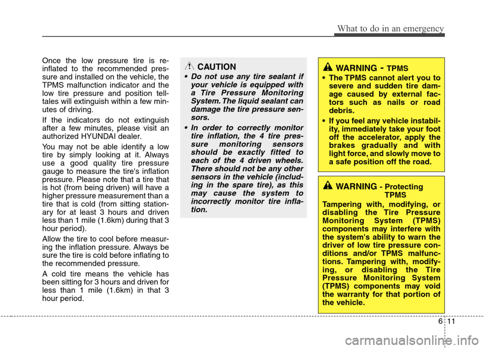 Hyundai Genesis 2011 Owners Manual 611
What to do in an emergency
Once the low pressure tire is re-
inflated to the recommended pres-
sure and installed on the vehicle, the
TPMS malfunction indicator and the
low tire pressure and posit Hyundai Genesis 2011 Owners Manual 611
What to do in an emergency
Once the low pressure tire is re-
inflated to the recommended pres-
sure and installed on the vehicle, the
TPMS malfunction indicator and the
low tire pressure and posit