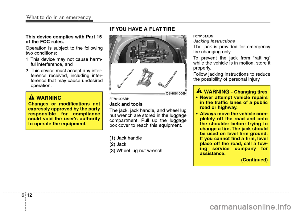 Hyundai Genesis 2011  Owners Manual What to do in an emergency
12 6
This device complies with Part 15
of the FCC rules.
Operation is subject to the following
two conditions:
1. This device may not cause harm-
ful interference, and 
2. T