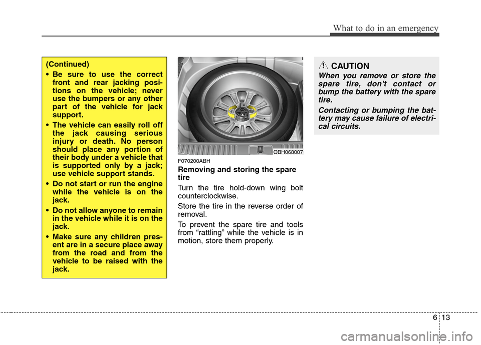 Hyundai Genesis 2011 Owners Manual 613
What to do in an emergency
F070200ABH
Removing and storing the spare
tire
Turn the tire hold-down wing bolt
counterclockwise.
Store the tire in the reverse order of
removal.
To prevent the spare Hyundai Genesis 2011 Owners Manual 613
What to do in an emergency
F070200ABH
Removing and storing the spare
tire
Turn the tire hold-down wing bolt
counterclockwise.
Store the tire in the reverse order of
removal.
To prevent the spare
