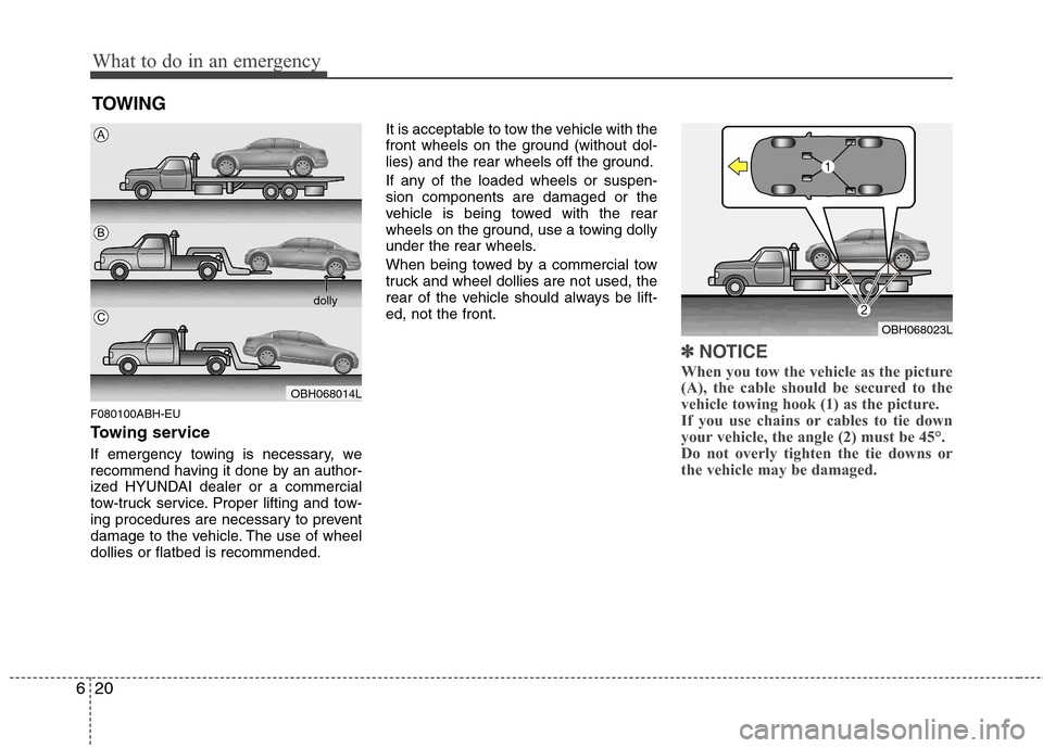 Hyundai Genesis 2011  Owners Manual What to do in an emergency
20 6
TOWING
F080100ABH-EU
Towing service
If emergency towing is necessary, we
recommend having it done by an author-
ized HYUNDAI dealer or a commercial
tow-truck service. P