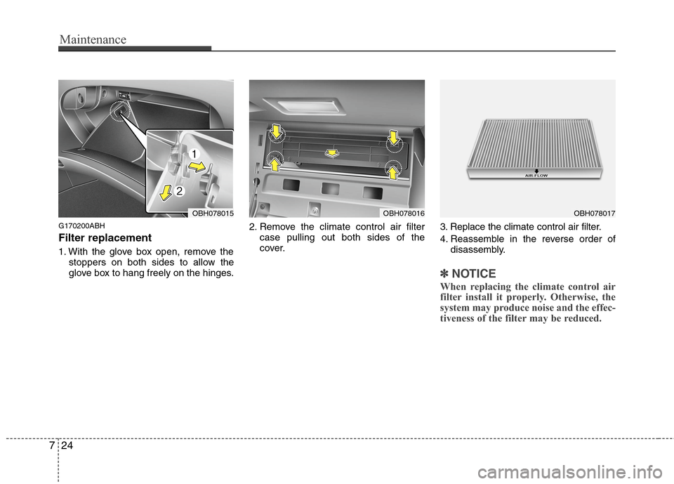 Hyundai Genesis 2011  Owners Manual Maintenance
24 7
G170200ABH
Filter replacement
1. With the glove box open, remove the
stoppers on both sides to allow the
glove box to hang freely on the hinges.2. Remove the climate control air filte