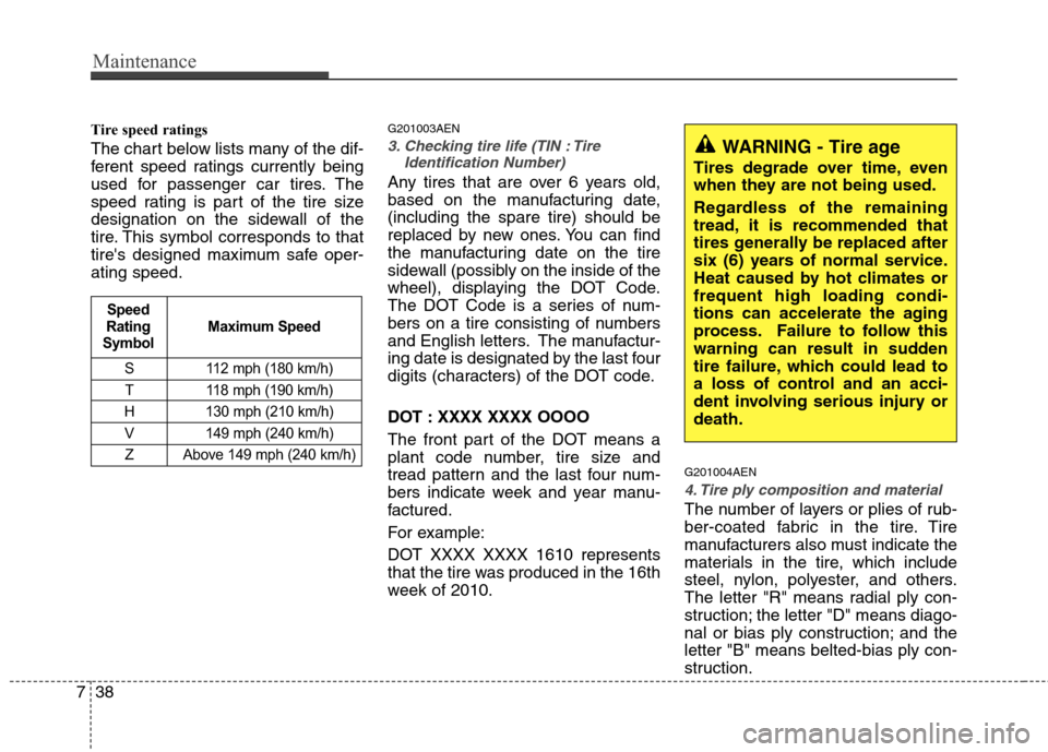 Hyundai Genesis 2011 Owners Manual Maintenance
38 7
Tire speed ratings
The chart below lists many of the dif-
ferent speed ratings currently being
used for passenger car tires. The
speed rating is part of the tire size
designation on Hyundai Genesis 2011 Owners Manual Maintenance
38 7
Tire speed ratings
The chart below lists many of the dif-
ferent speed ratings currently being
used for passenger car tires. The
speed rating is part of the tire size
designation on