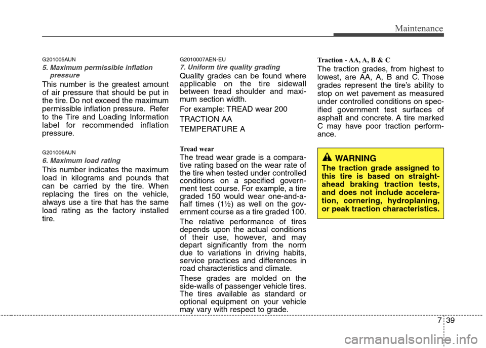 Hyundai Genesis 2011 Owners Manual 739
Maintenance
G201005AUN
5. Maximum permissible inflation
pressure
This number is the greatest amount
of air pressure that should be put in
the tire. Do not exceed the maximum
permissible inflation Hyundai Genesis 2011 Owners Manual 739
Maintenance
G201005AUN
5. Maximum permissible inflation
pressure
This number is the greatest amount
of air pressure that should be put in
the tire. Do not exceed the maximum
permissible inflation