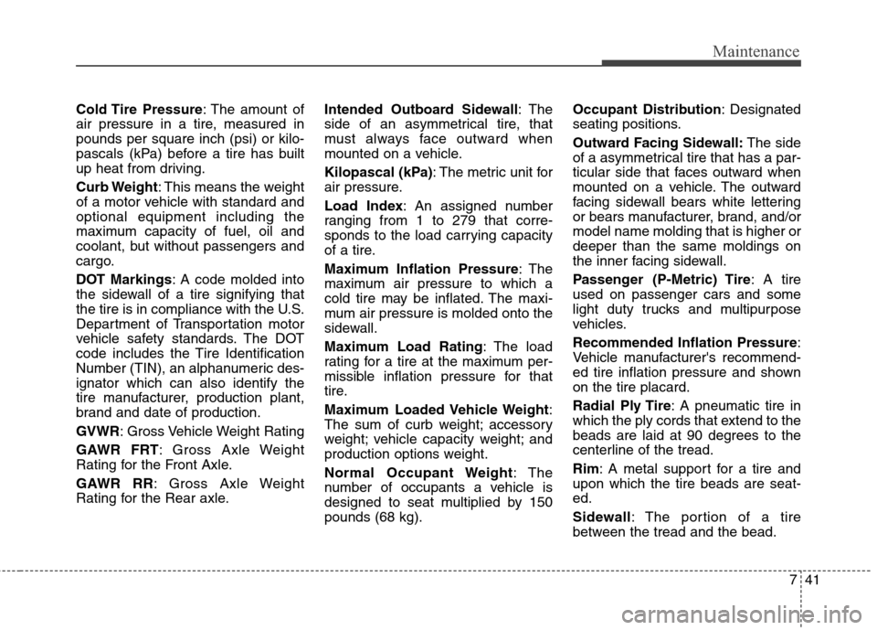 Hyundai Genesis 2011 Owners Manual 741
Maintenance
Cold Tire Pressure: The amount of
air pressure in a tire, measured in
pounds per square inch (psi) or kilo-
pascals (kPa) before a tire has built
up heat from driving.
Curb Weight: Th Hyundai Genesis 2011 Owners Manual 741
Maintenance
Cold Tire Pressure: The amount of
air pressure in a tire, measured in
pounds per square inch (psi) or kilo-
pascals (kPa) before a tire has built
up heat from driving.
Curb Weight: Th