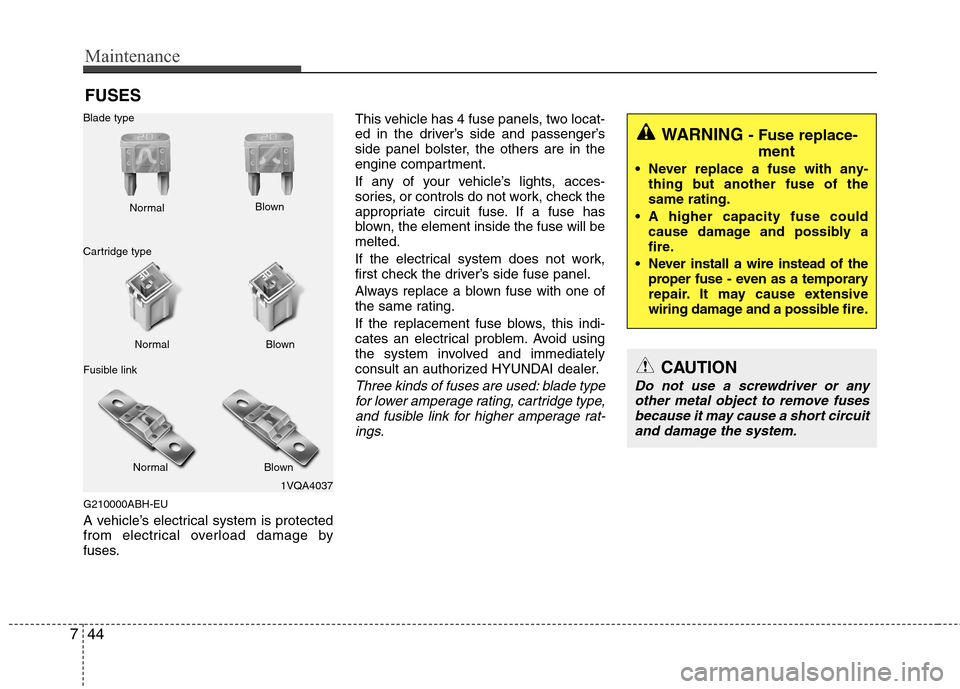 Hyundai Genesis 2011 Owners Manual Maintenance
44 7
FUSES
G210000ABH-EU
A vehicle’s electrical system is protected
from electrical overload damage by
fuses.This vehicle has 4 fuse panels, two locat-
ed in the driver’s side and pass Hyundai Genesis 2011 Owners Manual Maintenance
44 7
FUSES
G210000ABH-EU
A vehicle’s electrical system is protected
from electrical overload damage by
fuses.This vehicle has 4 fuse panels, two locat-
ed in the driver’s side and pass