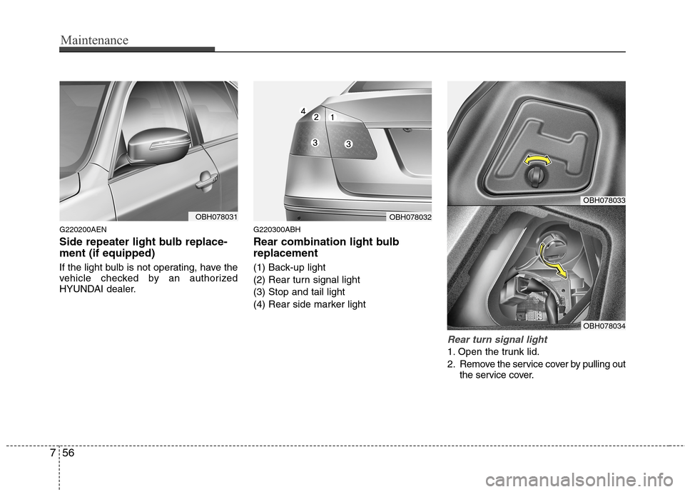 Hyundai Genesis 2011 Owners Manual Maintenance
56 7
G220200AEN
Side repeater light bulb replace-
ment (if equipped)
If the light bulb is not operating, have the
vehicle checked by an authorized
HYUNDAI dealer.
G220300ABH
Rear combinati Hyundai Genesis 2011 Owners Manual Maintenance
56 7
G220200AEN
Side repeater light bulb replace-
ment (if equipped)
If the light bulb is not operating, have the
vehicle checked by an authorized
HYUNDAI dealer.
G220300ABH
Rear combinati