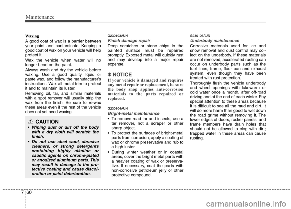 Hyundai Genesis 2011 Owners Manual Maintenance
60 7
Waxing
A good coat of wax is a barrier between
your paint and contaminate. Keeping a
good coat of wax on your vehicle will help
protect it.
Wax the vehicle when water will no
longer b Hyundai Genesis 2011 Owners Manual Maintenance
60 7
Waxing
A good coat of wax is a barrier between
your paint and contaminate. Keeping a
good coat of wax on your vehicle will help
protect it.
Wax the vehicle when water will no
longer b
