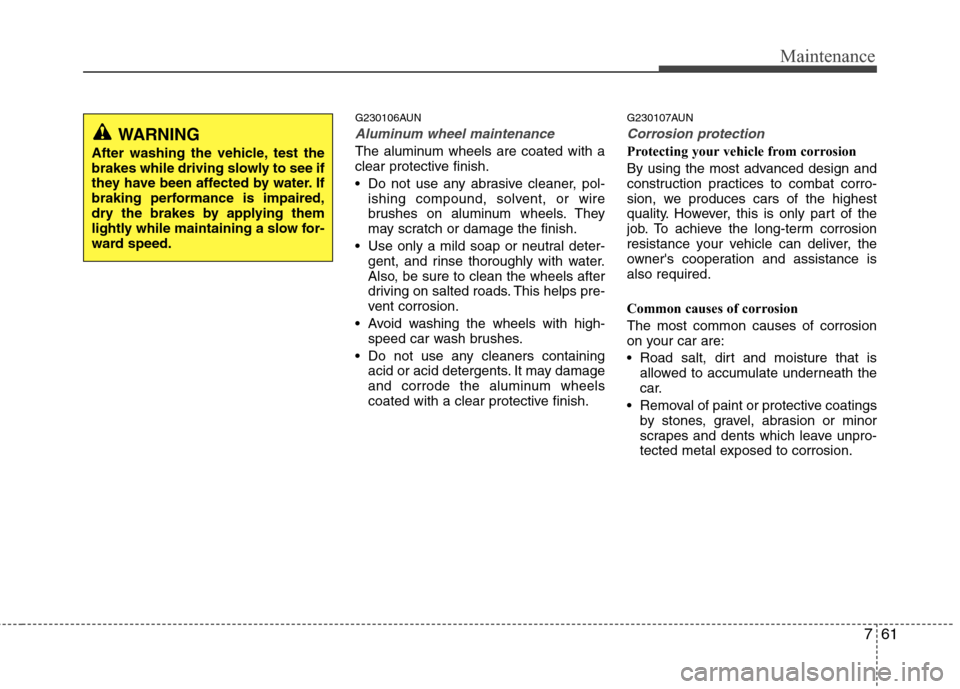Hyundai Genesis 2011 Owners Manual 761
Maintenance
G230106AUN
Aluminum wheel maintenance
The aluminum wheels are coated with a
clear protective finish.
Do not use any abrasive cleaner, pol-
ishing compound, solvent, or wire
brushes Hyundai Genesis 2011 Owners Manual 761
Maintenance
G230106AUN
Aluminum wheel maintenance
The aluminum wheels are coated with a
clear protective finish.
Do not use any abrasive cleaner, pol-
ishing compound, solvent, or wire
brushes