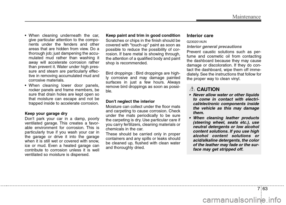 Hyundai Genesis 2011 Owners Manual 763
Maintenance
give particular attention to the compo-
nents under the fenders and other
areas that are hidden from view. Do a
thorough job; just dampening the accu-
mulated mud rather than washing Hyundai Genesis 2011 Owners Manual 763
Maintenance
give particular attention to the compo-
nents under the fenders and other
areas that are hidden from view. Do a
thorough job; just dampening the accu-
mulated mud rather than washing