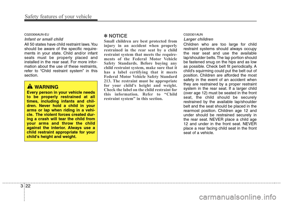 Hyundai Genesis 2011 Service Manual Safety features of your vehicle
22 3
C020306AUN-EU
Infant or small child
All 50 states have child restraint laws. You
should be aware of the specific require-
ments in your state. Child and/or infant
