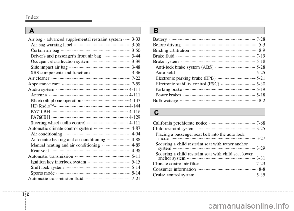 Hyundai Genesis 2011  Owners Manual Index
2I
Air bag - advanced supplemental restraint system ······ 3-33
Air bag warning label  ················································ 3-58