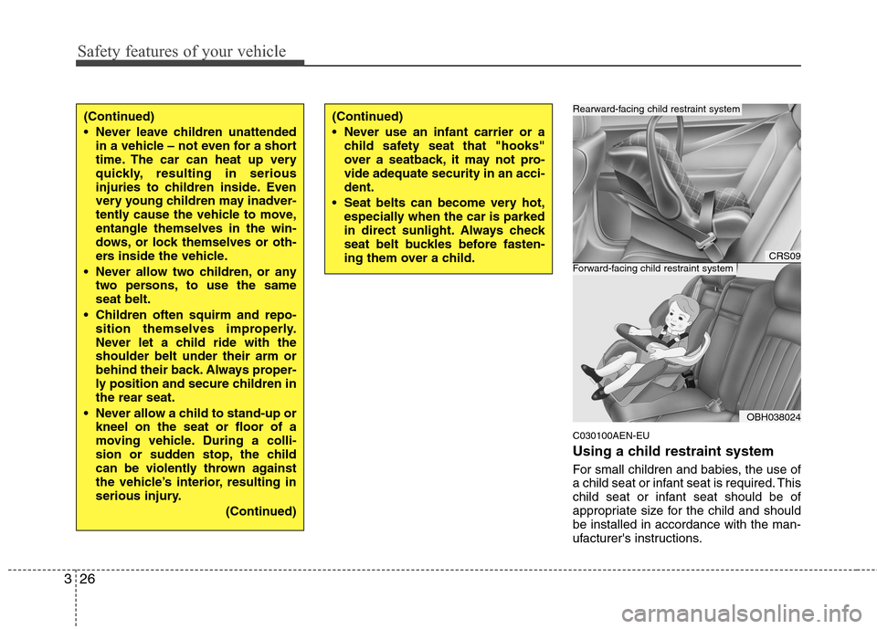 Hyundai Genesis 2011 Service Manual Safety features of your vehicle
26 3
C030100AEN-EU
Using a child restraint system
For small children and babies, the use of
a child seat or infant seat is required. This
child seat or infant seat shou