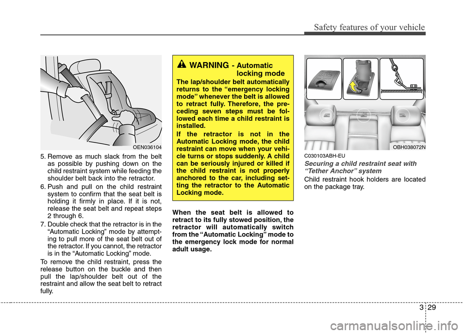 Hyundai Genesis 2011 Service Manual 329
Safety features of your vehicle
5. Remove as much slack from the belt
as possible by pushing down on the
child restraint system while feeding the
shoulder belt back into the retractor.
6. Push and