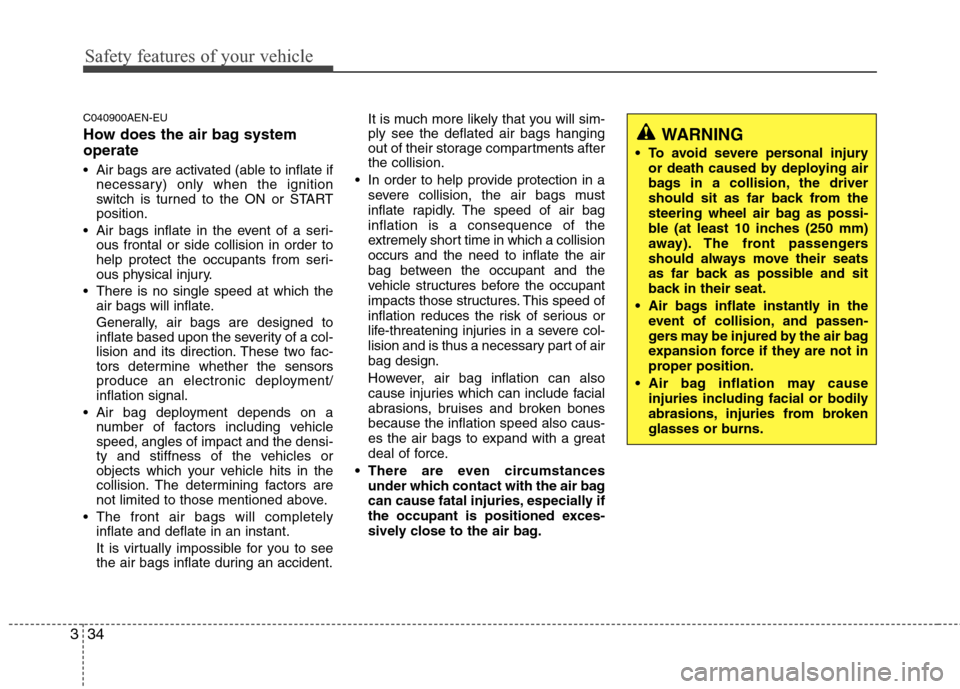 Hyundai Genesis 2011  Owners Manual Safety features of your vehicle
34 3
C040900AEN-EU
How does the air bag system
operate 
 Air bags are activated (able to inflate if
necessary) only when the ignition
switch is turned to the ON or STAR