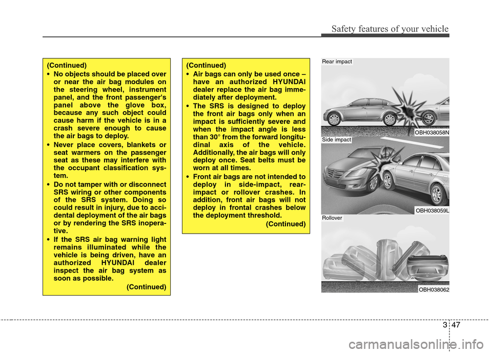 Hyundai Genesis 2011  Owners Manual 347
Safety features of your vehicle
OBH038058N
OBH038059L
OBH038062
Rear impact
Side impact
Rollover
(Continued)
 No objects should be placed over
or near the air bag modules on
the steering wheel, in