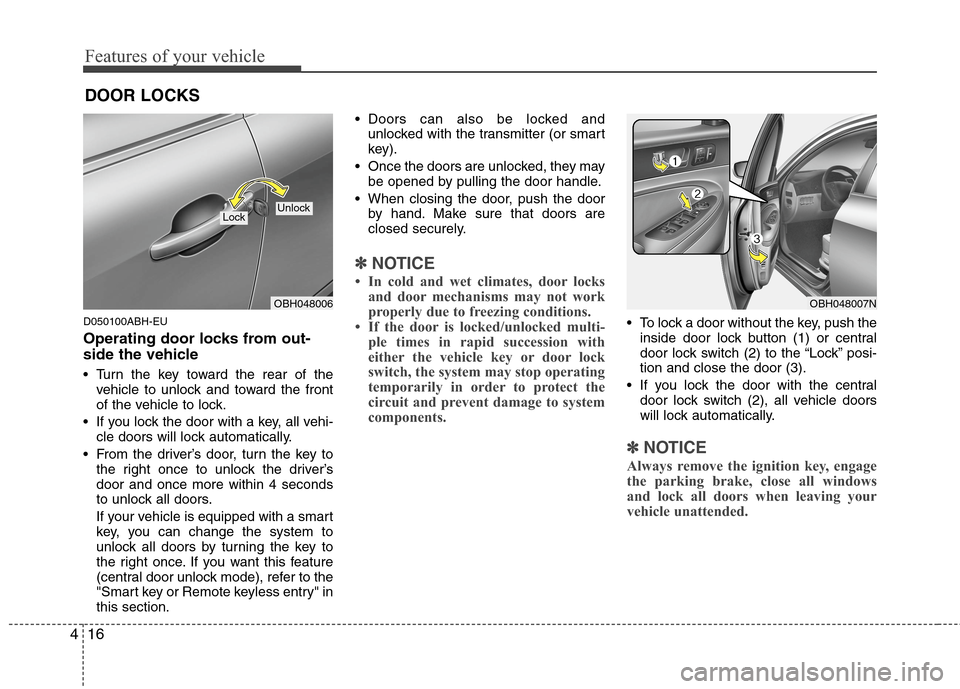 Hyundai Genesis 2011 Owners Manual Features of your vehicle
16 4
D050100ABH-EU
Operating door locks from out-
side the vehicle 
 Turn the key toward the rear of the
vehicle to unlock and toward the front
of the vehicle to lock.
 If you