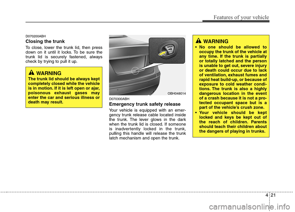 Hyundai Genesis 2011 Owners Manual 421
Features of your vehicle
D070200ABH
Closing the trunk
To close, lower the trunk lid, then press
down on it until it locks. To be sure the
trunk lid is securely fastened, always
check by trying to 