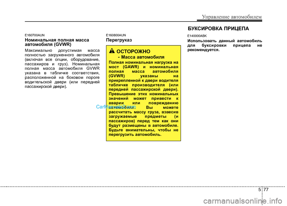 Hyundai Genesis 2011  Инструкция по эксплуатации (in Russian) 577
Управление автомобилем
E160700AUN 
Номинальная полная масса 
автомобиля (GVWR)  
Максимально допустимая масса 
пол