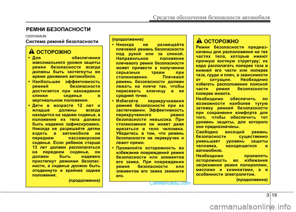 Hyundai Genesis 2011  Инструкция по эксплуатации (in Russian) 319
Средства обеспечения безопасности автомобиля
ОСТОРОЖНО
Ремни безопасности предназ- 
начены для расположе