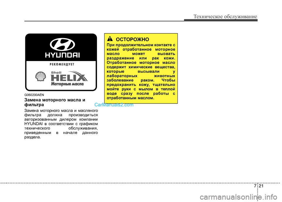Hyundai Genesis 2011  Инструкция по эксплуатации (in Russian) 721
Техническое обслуживание
G060200AEN 
Замена моторного масла и 
фильтра 
Замена моторного масла и масляного 
фил
