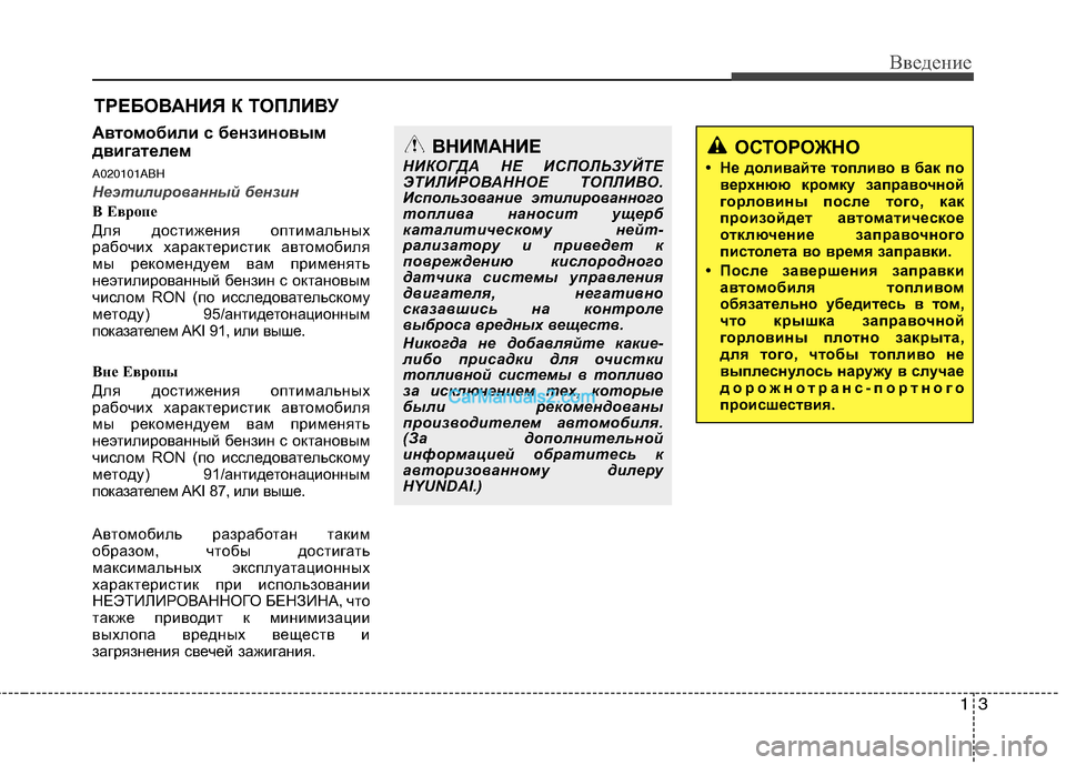 Hyundai Genesis 2011  Инструкция по эксплуатации (in Russian) 13
Введение
Автомобили с бензиновым 
двигателем A020101ABH
Неэтилированный бензин
B Еврoпе 
Для достижения оптимал�