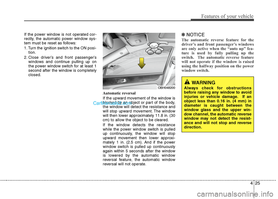 Hyundai Genesis 2010 Owners Manual 425
Features of your vehicle
If the power window is not operated cor-
rectly, the automatic power window sys-
tem must be reset as follows:
1. Turn the ignition switch to the ON posi-
tion.
2. Close d Hyundai Genesis 2010 Owners Manual 425
Features of your vehicle
If the power window is not operated cor-
rectly, the automatic power window sys-
tem must be reset as follows:
1. Turn the ignition switch to the ON posi-
tion.
2. Close d