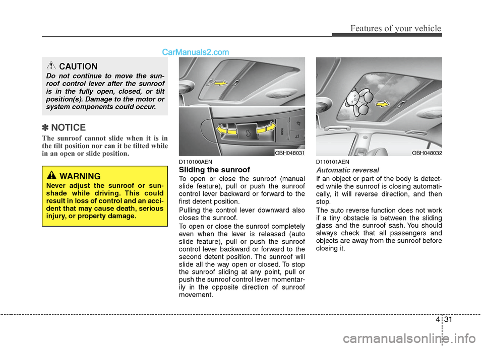 Hyundai Genesis 2010 Owners Manual 431
Features of your vehicle
✽ ✽
NOTICE
The sunroof cannot slide when it is in
the tilt position nor can it be tilted while
in an open or slide position.
D110100AEN
Sliding the sunroof
To open o Hyundai Genesis 2010 Owners Manual 431
Features of your vehicle
✽ ✽
NOTICE
The sunroof cannot slide when it is in
the tilt position nor can it be tilted while
in an open or slide position.
D110100AEN
Sliding the sunroof
To open o