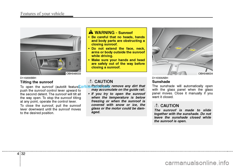 Hyundai Genesis 2010 Owners Manual Features of your vehicle
32 4
D110200BBH
Tilting the sunroof
To open the sunroof (autotilt feature),
push the sunroof control lever upward to
the second detent. The sunroof will tilt all
the way ope Hyundai Genesis 2010 Owners Manual Features of your vehicle
32 4
D110200BBH
Tilting the sunroof
To open the sunroof (autotilt feature),
push the sunroof control lever upward to
the second detent. The sunroof will tilt all
the way ope