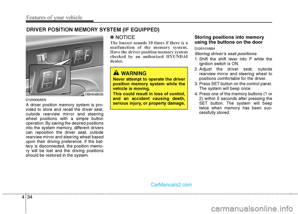 Hyundai Genesis 2010 Owners Manual Features of your vehicle
34 4
DRIVER POSITION MEMORY SYSTEM (IF EQUIPPED)
D120000AEN
A driver position memory system is pro-
vided to store and recall the driver seat,
outside rearview mirror and stee Hyundai Genesis 2010 Owners Manual Features of your vehicle
34 4
DRIVER POSITION MEMORY SYSTEM (IF EQUIPPED)
D120000AEN
A driver position memory system is pro-
vided to store and recall the driver seat,
outside rearview mirror and stee