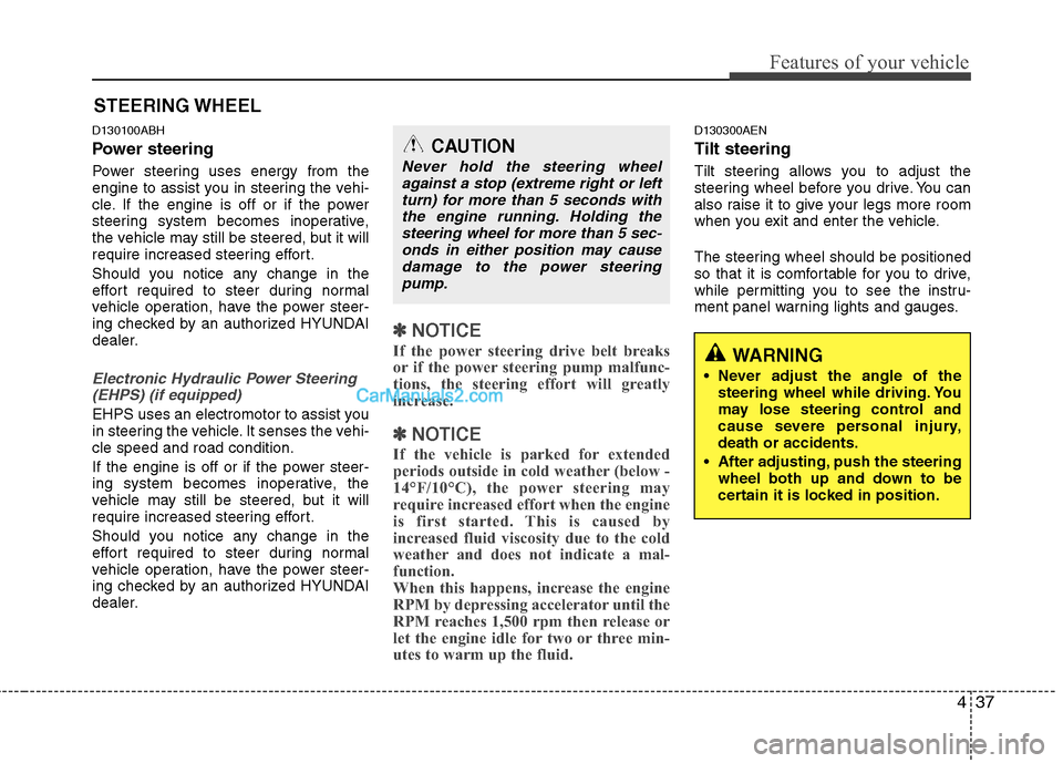 Hyundai Genesis 2010 Owners Manual 437
Features of your vehicle
D130100ABH
Power steering
Power steering uses energy from the
engine to assist you in steering the vehi-
cle. If the engine is off or if the power
steering system becomes Hyundai Genesis 2010 Owners Manual 437
Features of your vehicle
D130100ABH
Power steering
Power steering uses energy from the
engine to assist you in steering the vehi-
cle. If the engine is off or if the power
steering system becomes