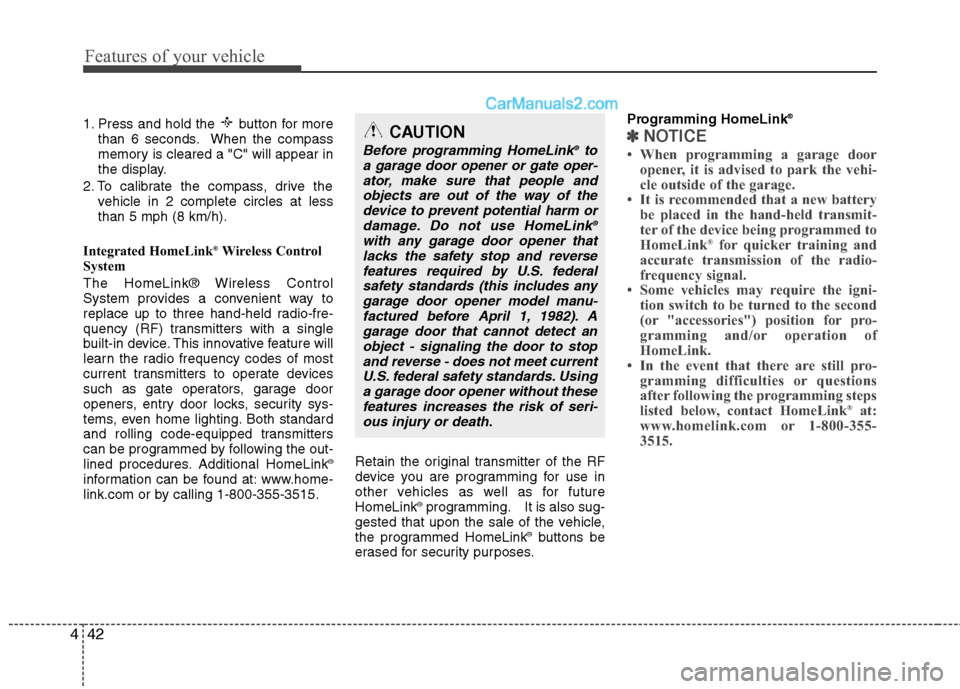 Hyundai Genesis 2010 Owners Manual Features of your vehicle
42 4
1. Press and hold the button for more
than 6 seconds. When the compass
memory is cleared a "C" will appear in
the display.
2. To calibrate the compass, drive the
vehicle Hyundai Genesis 2010 Owners Manual Features of your vehicle
42 4
1. Press and hold the button for more
than 6 seconds. When the compass
memory is cleared a "C" will appear in
the display.
2. To calibrate the compass, drive the
vehicle