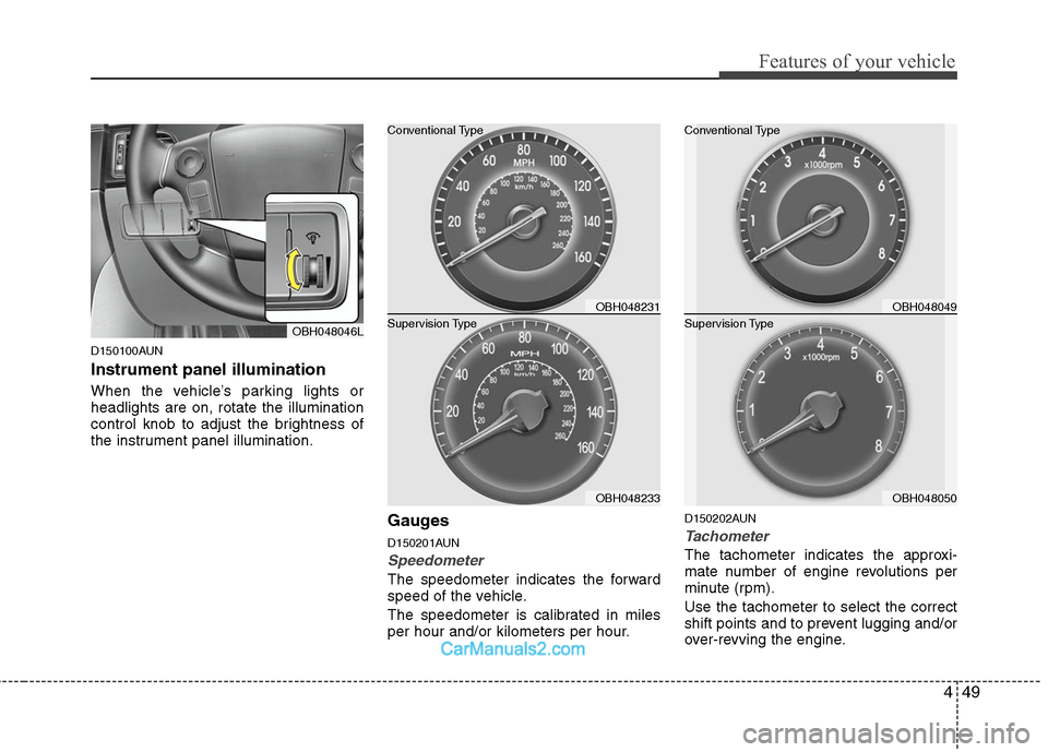 Hyundai Genesis 2010 Owners Manual 449
Features of your vehicle
D150100AUN
Instrument panel illumination
When the vehicle’s parking lights or
headlights are on, rotate the illumination
control knob to adjust the brightness of
the in Hyundai Genesis 2010 Owners Manual 449
Features of your vehicle
D150100AUN
Instrument panel illumination
When the vehicle’s parking lights or
headlights are on, rotate the illumination
control knob to adjust the brightness of
the in