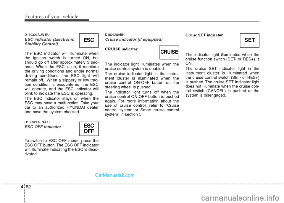 Hyundai Genesis 2010 Owners Manual Features of your vehicle
62 4
D150323AUN-EU
ESC indicator (Electronic
Stability Control)
The ESC indicator will illuminate when
the ignition switch is turned ON, but
should go off after approximately Hyundai Genesis 2010 Owners Manual Features of your vehicle
62 4
D150323AUN-EU
ESC indicator (Electronic
Stability Control)
The ESC indicator will illuminate when
the ignition switch is turned ON, but
should go off after approximately