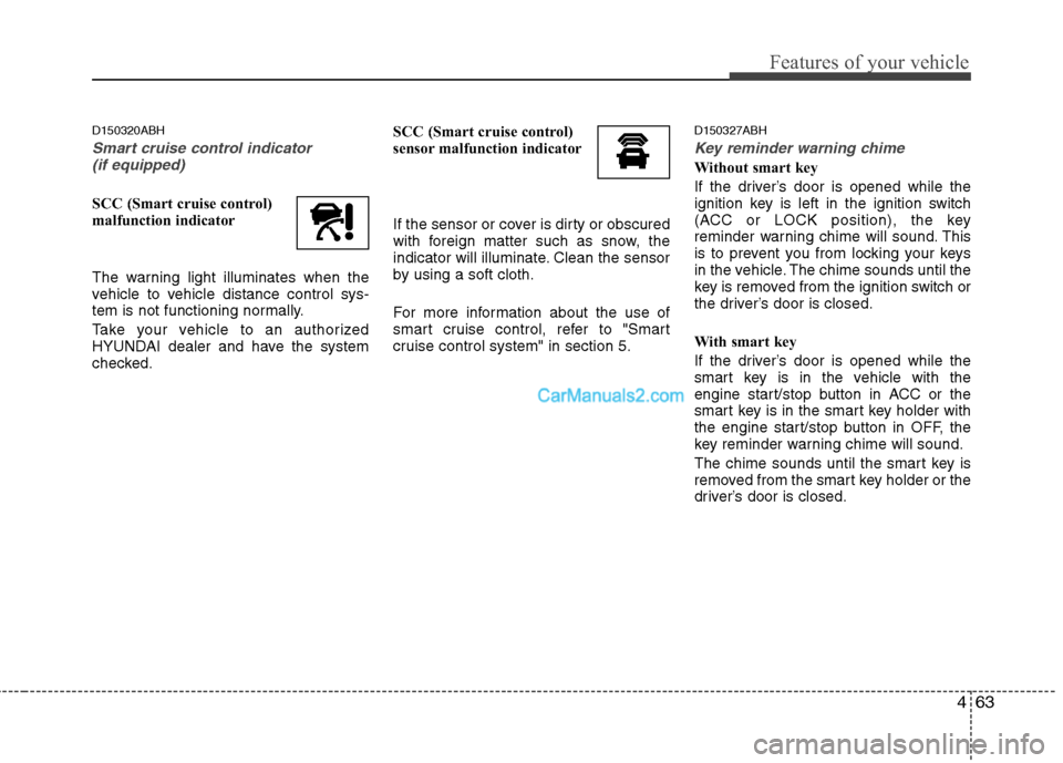 Hyundai Genesis 2010  Owners Manual 463
Features of your vehicle
D150320ABH
Smart cruise control indicator 
(if equipped)
SCC (Smart cruise control)
malfunction indicator
The warning light illuminates when the
vehicle to vehicle distanc