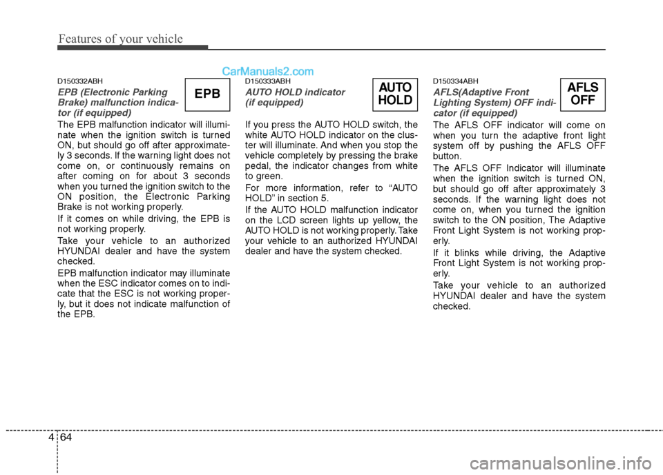 Hyundai Genesis 2010 Owners Manual Features of your vehicle
64 4
D150332ABH
EPB (Electronic Parking
Brake) malfunction indica-
tor (if equipped)
The EPB malfunction indicator will illumi-
nate when the ignition switch is turned
ON, but Hyundai Genesis 2010 Owners Manual Features of your vehicle
64 4
D150332ABH
EPB (Electronic Parking
Brake) malfunction indica-
tor (if equipped)
The EPB malfunction indicator will illumi-
nate when the ignition switch is turned
ON, but