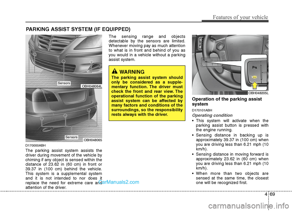 Hyundai Genesis 2010 User Guide 469
Features of your vehicle
D170000ABH
The parking assist system assists the
driver during movement of the vehicle by
chiming if any object is sensed within the
distance of 23.62 in (60 cm) in front Hyundai Genesis 2010 User Guide 469
Features of your vehicle
D170000ABH
The parking assist system assists the
driver during movement of the vehicle by
chiming if any object is sensed within the
distance of 23.62 in (60 cm) in front
